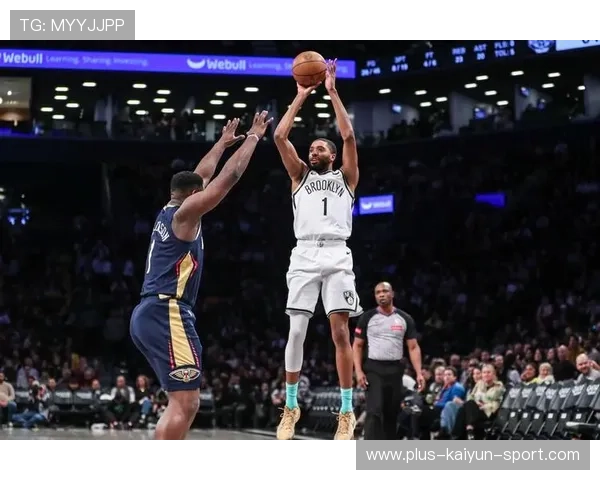 NBA篮网外线火力集中释放,现场瞬间进入高潮